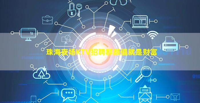 珠海夜场KTV招聘群颜值就是财富